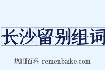 长沙留别组词是什么意思的图片